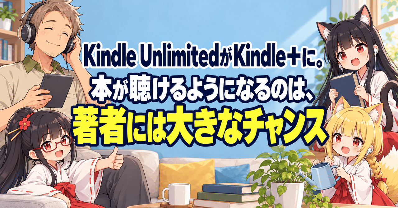 Kindle UnlimitedがKindle+に。本が聴けるようになるのは、著者には大きなチャンス